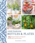 Artfully Transforming Bottles & Plates : 75 Elegant Projects to Upcycle Glass and Porcelain - Book