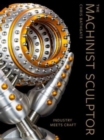 The Machinist Sculptor : Industry Meets Craft - Book