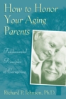 How to Honor Your Aging Parents : Fundamental Principles of Caregiving - eBook