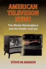 American Television News: The Media Marketplace and the Public Interest : The Media Marketplace and the Public Interest - Book