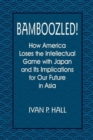 Bamboozled! : How America Loses the Intellectual Game with Japan and Its Implications for Our Future in Asia - Book