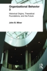 Organizational Behavior 3 : Historical Origins, Theoretical Foundations, and the Future - Book