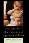 A Handbook of Play Therapy with Aggressive Children - Book