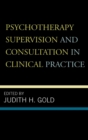Psychotherapy Supervision and Consultation in Clinical Practice - Book