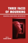 Three Faces of Mourning : Melancholia, Manic Defense, and Moving On - Book