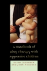 A Handbook of Play Therapy with Aggressive Children - Book