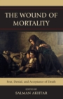 The Wound of Mortality : Fear, Denial, and Acceptance of Death - eBook