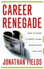 Career Renegade : How to Make a Great Living Doing What You Love - Book