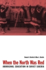 When the North Was Red : Aboriginal Education in Soviet Siberia Volume 11 - Book