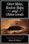Otter Skins, Boston Ships, and China Goods : The Maritime Fur Trade of the Northwest Coast, 1785-1841 Volume 6 - Book