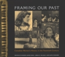 Framing Our Past : Constructing Canadian Women's History in the Twentieth Century - Book