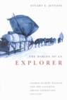The Making of an Explorer : George Hubert Wilkins and the Canadian Arctic Expedition, 1913-1916 Volume 38 - Book