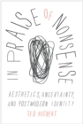 In Praise of Nonsense : Aesthetics, Uncertainty, and Postmodern Identity - Book