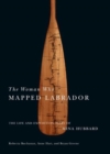 The Woman Who Mapped Labrador : The Life and Expedition Diary of Mina Hubbard - Book