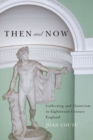 Then and Now : Collecting and Classicism in Eighteenth-Century England - Book