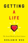 Getting a Life : The Social Worlds of Geek Culture - Book