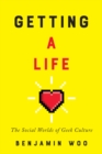 Getting a Life : The Social Worlds of Geek Culture - eBook