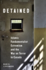 Detained : Islamic Fundamentalist Extremism and the War on Terror in Canada - Book