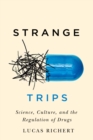 Strange Trips : Science, Culture, and the Regulation of Drugs Volume 51 - Book