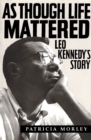 As Though Life Mattered : Leo Kennedy's Story - eBook