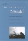 The People of Denendeh : Ethnohistory of the Indians of Canada's Northwest Territories - eBook