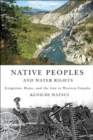 Native Peoples and Water Rights : Irrigation, Dams, and the Law in Western Canada - eBook