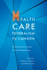 Health Care Federalism in Canada : Critical Junctures and Critical Perspectives - eBook