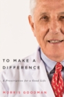 To Make a Difference : A Prescription for a Good Life - eBook