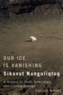 Our Ice Is Vanishing / Sikuvut Nunguliqtuq : A History of Inuit, Newcomers, and Climate Change - eBook