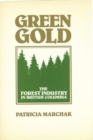 Green Gold : The Forest Industry in British Columbia - Book