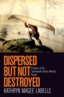 Dispersed But Not Destroyed : A History of the Seventeenth-Century Wendat People - Book