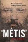 “Metis” : Race, Recognition, and the Struggle for Indigenous Peoplehood - Book