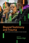 Beyond Testimony and Trauma : Oral History in the Aftermath of Mass Violence - Book
