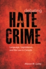 Debating Hate Crime : Language, Legislatures, and the Law in Canada - Book