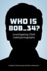 Who Is Bob_34? : Investigating Child Cyberpornography - Book