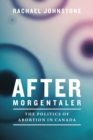 After Morgentaler : The Politics of Abortion in Canada - Book
