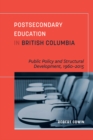 Postsecondary Education in British Columbia : Public Policy and Structural Development, 1960-2015 - Book