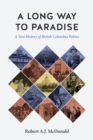 A Long Way to Paradise : A New History of British Columbia Politics - Book