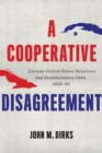A Cooperative Disagreement : Canada-United States Relations and Revolutionary Cuba, 1959-93 - Book