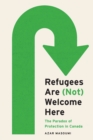 Refugees Are (Not) Welcome Here : The Paradox of Protection in Canada - Book