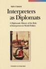 Interpreters as Diplomats : A Diplomatic History of the Role of Interpreters in World Politics - Book