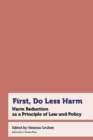 First, Do Less Harm : Harm Reduction as a Principle of Law and Policy - Book