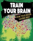 Train Your Brain : How Your Brain Learns Best - Book