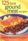 125 Best Ground Meat Recipes : Using Beef, Turkey, Chicken, Pork and More - Book