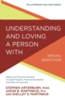 Understanding and Loving a Person with Sexual Addiction : Biblical and Practical Wisdom to Build Empathy, Preserve Boundaries, and Show Compassion - Book