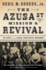 The Azusa Street Mission and   Revival : The Birth of the Global Pentecostal Movement - Book