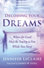 Decoding Your Dreams : What the Lord May Be Saying to You While You Sleep - eBook