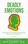 Deadly Emotions : Understand the Mind-Body-Spirit Connection that Can Heal or Destroy You - Book