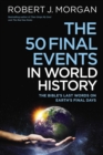 The 50 Final Events in World History : The Bible’s Last Words on Earth’s Final Days - Book