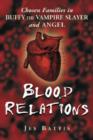 Blood Relations : Chosen Families in ""Buffy the Vampire Slayer"" and ""Angel - Book